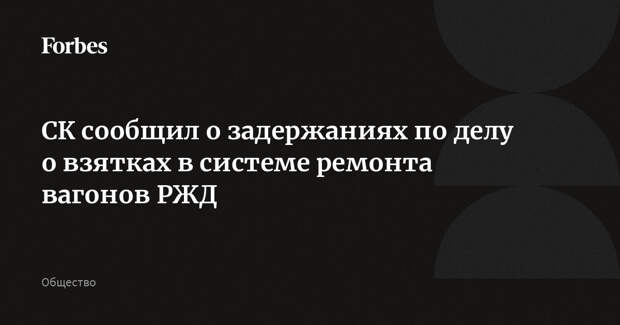 СК сообщил о задержаниях по делу о взятках в системе ремонта вагонов РЖД