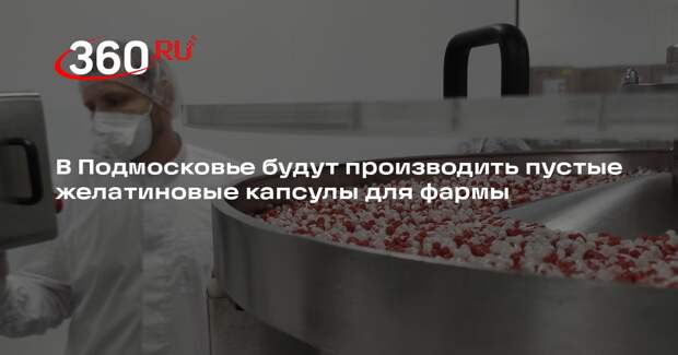 В Подмосковье будут производить пустые желатиновые капсулы для фармы