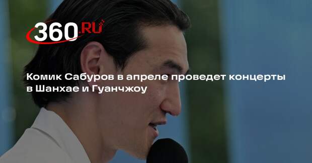 Комик Сабуров в апреле проведет концерты в Шанхае и Гуанчжоу