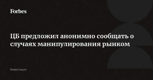 ЦБ предложил анонимно сообщать о случаях манипулирования рынком