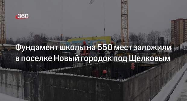 Фундамент школы на 550 мест заложили в поселке Новый городок под Щелковым