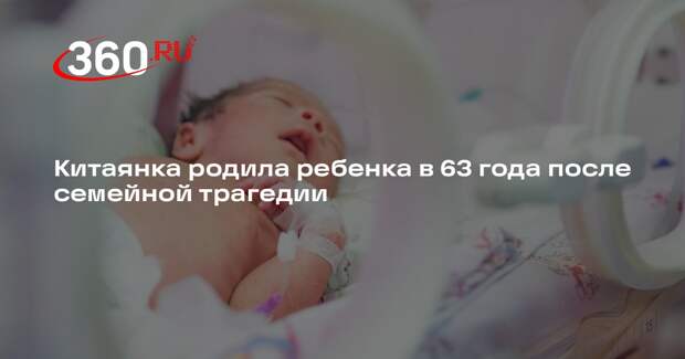 Need To Know: китаянка родила дочь в 63 года, решившись на ЭКО после смерти сына