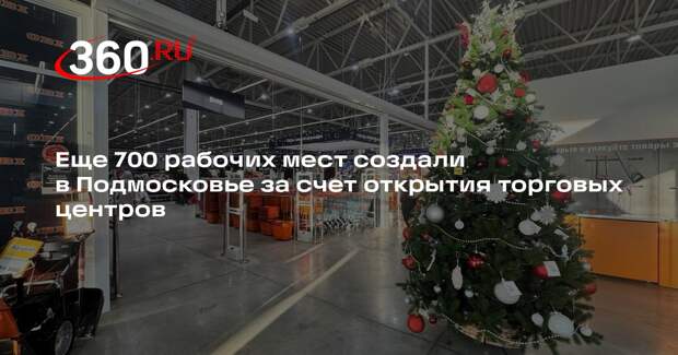 Еще 700 рабочих мест создали в Подмосковье за счет открытия торговых центров