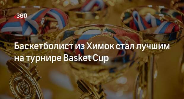 Баскетболист из Химок стал лучшим на турнире Basket Cup