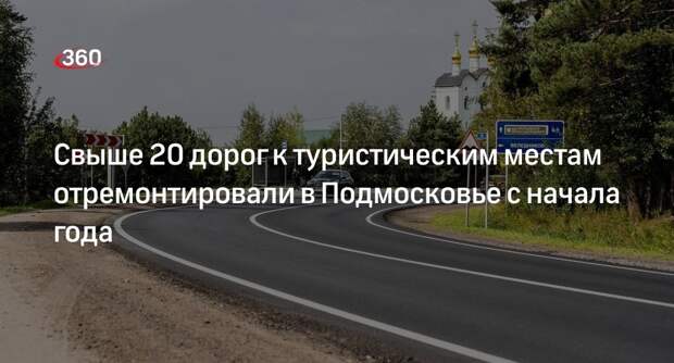 Свыше 20 дорог к туристическим местам отремонтировали в Подмосковье с начала года