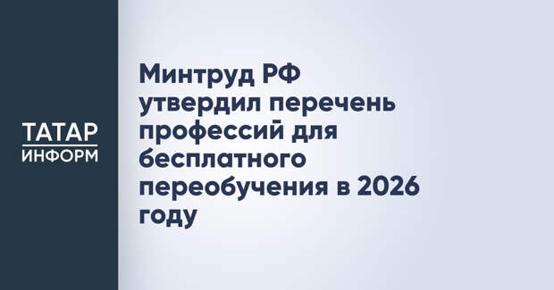 Минтруд РФ утвердил перечень профессий для бесплатного переобучения в 2026 году