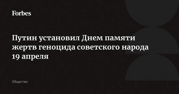 Путин установил Днем памяти жертв геноцида советского народа 19 апреля