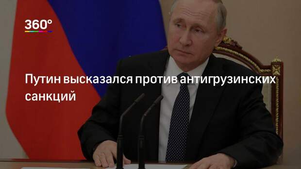 Путин высказался против антигрузинских санкций