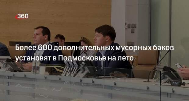 Более 600 дополнительных мусорных баков установят в Подмосковье на лето