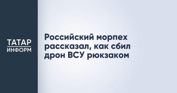 Российский морпех рассказал, как сбил дрон ВСУ рюкзаком