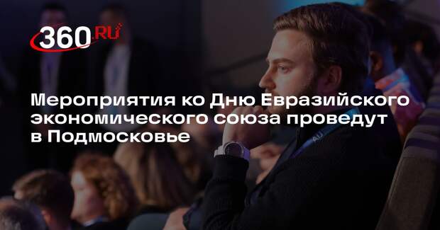 Мероприятия ко Дню Евразийского экономического союза проведут в Подмосковье