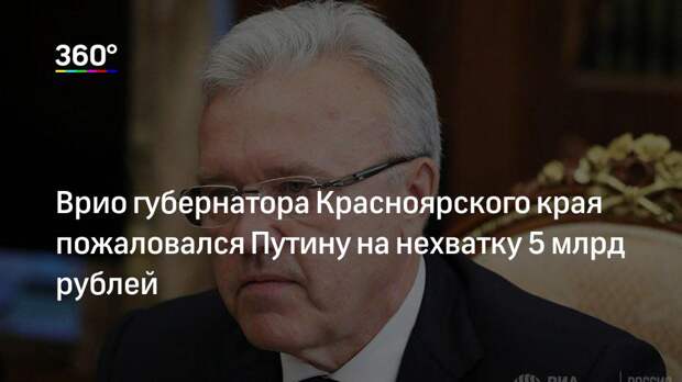 Врио губернатора Красноярского края пожаловался Путину на нехватку 5 млрд рублей