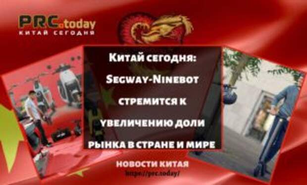 Китай сегодня: Segway-Ninebot стремится к увеличению доли рынка в стране и мире