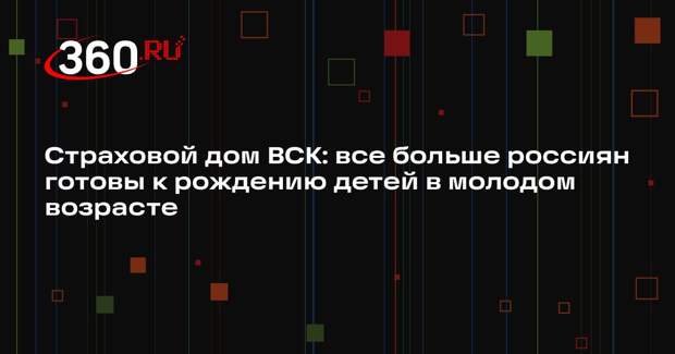 Страховой дом ВСК: все больше россиян готовы к рождению детей в молодом возрасте