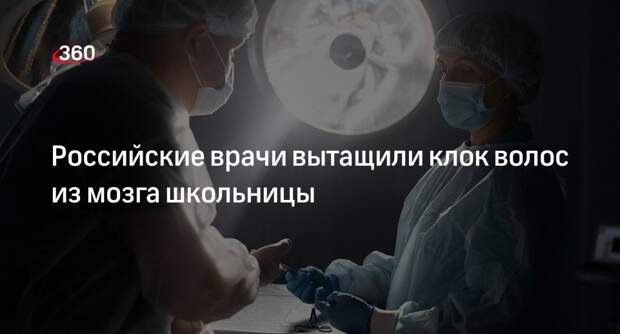 Российские врачи вытащили клок волос из мозга школьницы