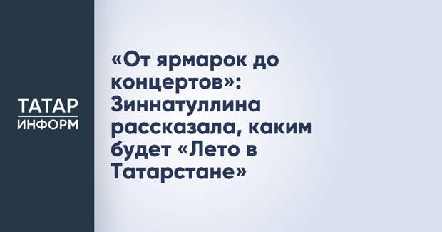«От ярмарок до концертов»: Зиннатуллина рассказала, каким будет «Лето в Татарстане»