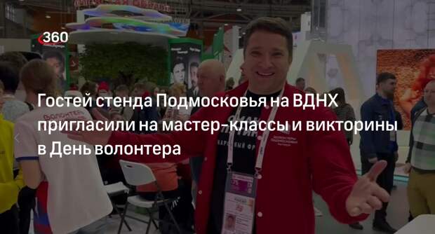 Гостей стенда Подмосковья на ВДНХ пригласили на мастер-классы и викторины в День волонтера