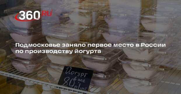 Подмосковье заняло первое место в России по производству йогурта