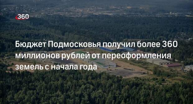 Бюджет Подмосковья получил более 360 миллионов рублей от переоформления земель с начала года