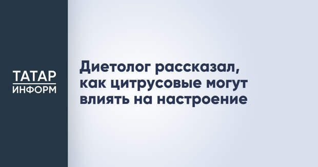 Диетолог рассказал, как цитрусовые могут влиять на настроение