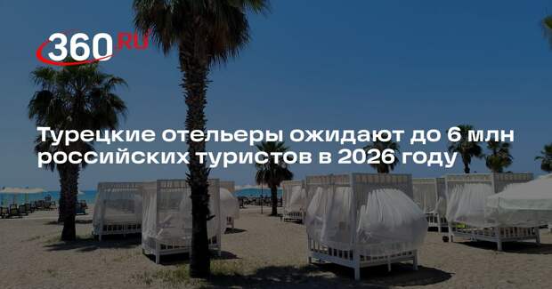 Турецкие отельеры ожидают до 6 млн российских туристов в 2026 году
