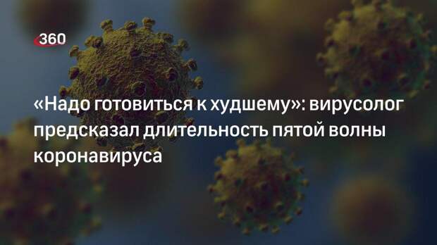 Вирусолог Нетесов: пятая волна коронавируса может продлиться до четырех месяцев