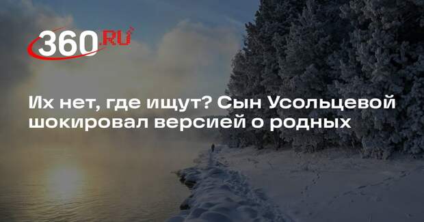 Сын пропавшей в тайге Ирины Усольцевой считает, что семья уехала из региона