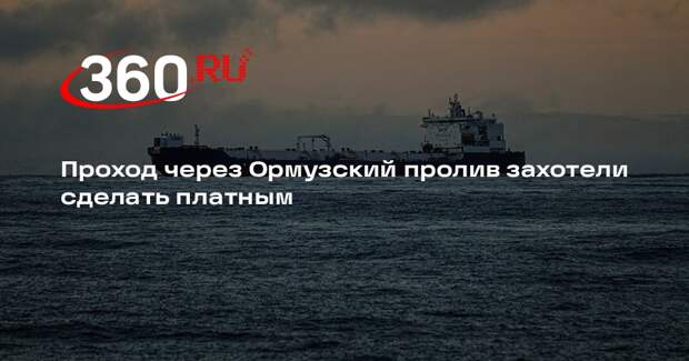 Проход через Ормузский пролив захотели сделать платным