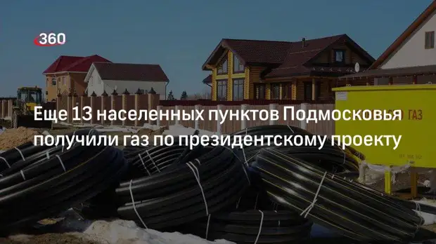 Еще 13 населенных пунктов Подмосковья получили газ по президентскому проекту