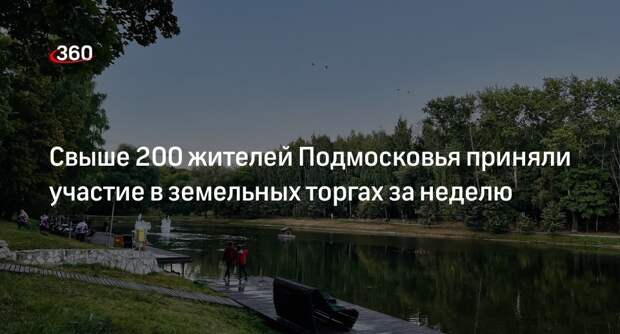 Свыше 200 жителей Подмосковья приняли участие в земельных торгах за неделю
