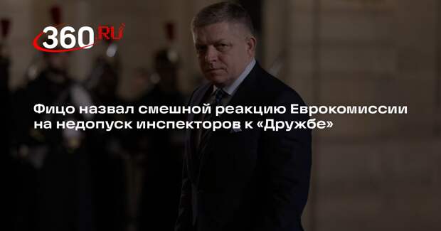 Фицо назвал смешной реакцию Еврокомиссии на недопуск инспекторов к «Дружбе»