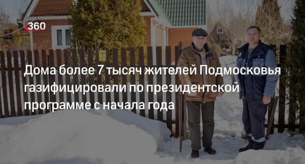 Дома более 7 тысяч жителей Подмосковья газифицировали по президентской программе с начала года