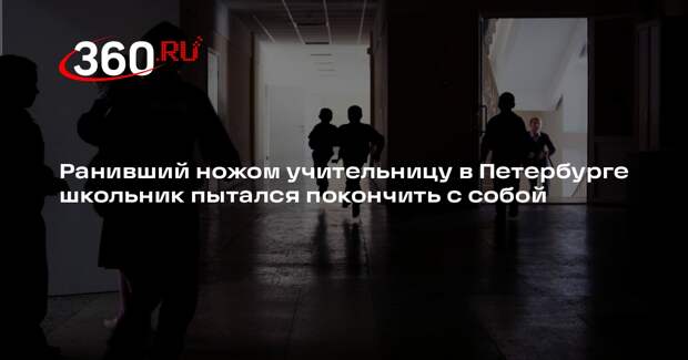 Ранивший ножом учительницу в Петербурге школьник пытался покончить с собой