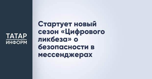 Стартует новый сезон «Цифрового ликбеза» о безопасности в мессенджерах