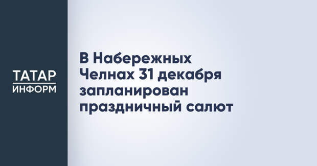 В Набережных Челнах 31 декабря запланирован праздничный салют