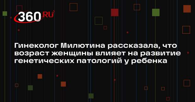 Гинеколог Милютина рассказала, что возраст женщины влияет на развитие генетических патологий у ребенка