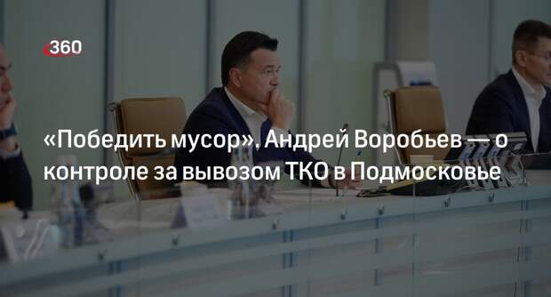 Андрей Воробьев рассказал о контроле за вывозом ТКО в Подмосковье