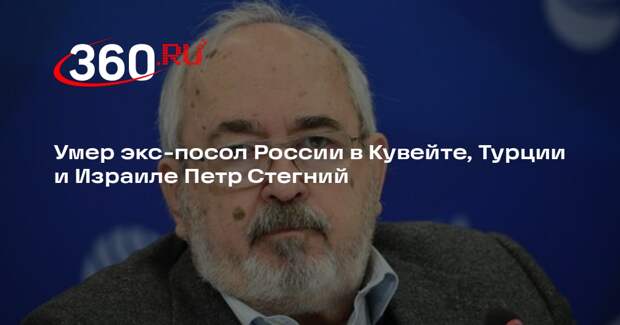Умер экс-посол России в Кувейте, Турции и Израиле Петр Стегний