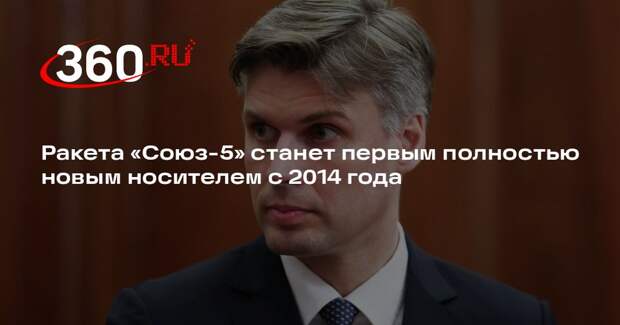 Ракета «Союз-5» станет первым полностью новым носителем с 2014 года