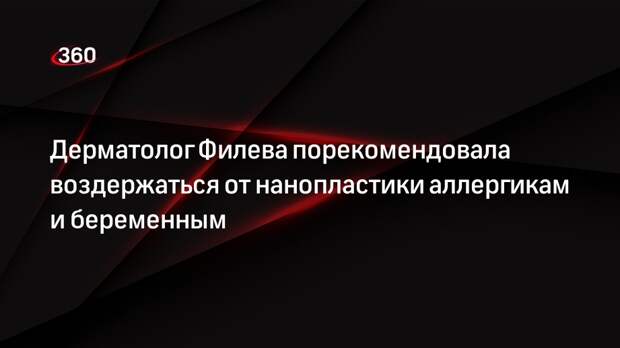 Дерматолог Филева порекомендовала воздержаться от нанопластики аллергикам и беременным