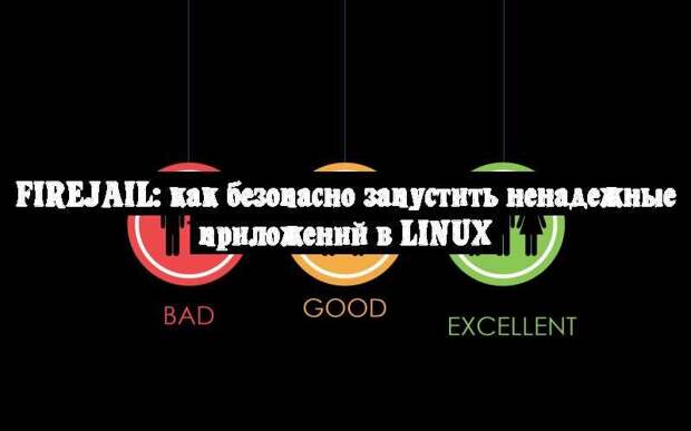 Firejail: как безопасно запустить ненадежные приложений в Linux