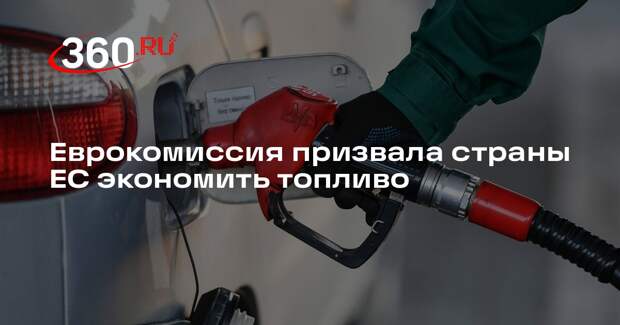 Еврокомиссия призвала страны ЕС экономить топливо