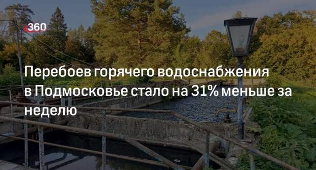 Перебоев горячего водоснабжения в Подмосковье стало на 31% меньше за неделю