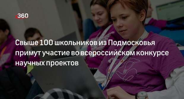 Свыше 100 школьников из Подмосковья примут участие во всероссийском конкурсе научных проектов