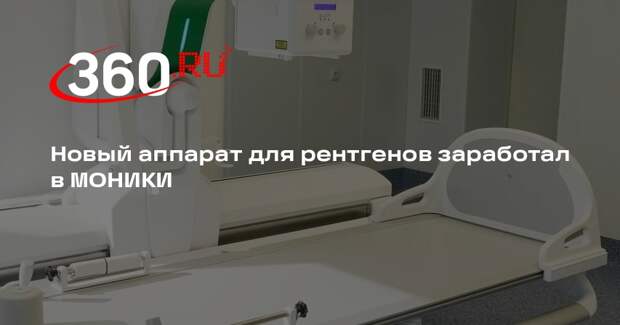 Новый аппарат для рентгенов заработал в МОНИКИ