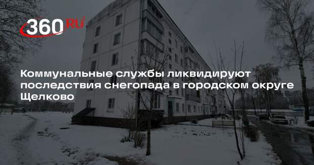 Коммунальные службы ликвидируют последствия снегопада в городском округе Щелково