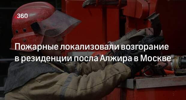 Источник «360»: пожар в резиденции посла Алжира в Москве смогли локализовать