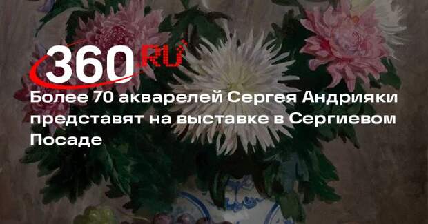 Более 70 акварелей Сергея Андрияки представят на выставке в Сергиевом Посаде