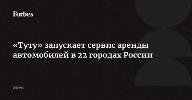«Туту» запускает сервис аренды автомобилей в 22 городах России