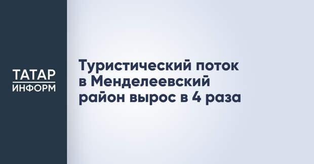 Туристический поток в Менделеевский район вырос в 4 раза